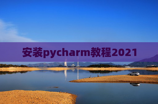 安装pycharm教程2021